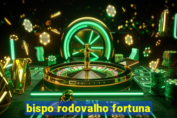 bispo rodovalho fortuna